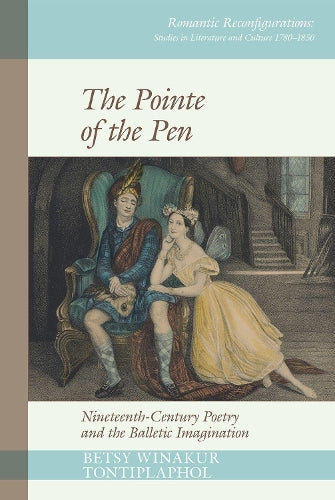 The Pointe of the Pen: Nineteenth-Century Poetry and the Balletic Imagination: 15 (Romantic Reconfigurations: Studies in Literature and Culture 1780-1850