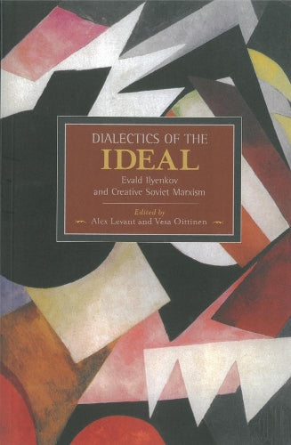 Dialectic Of The Ideal: Evald Ilyenkov And Creative Soviet Marxism