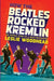 How the Beatles Rocked the Kremlin