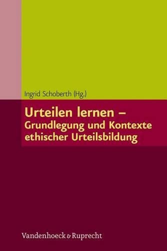 Urteilen lernen -- Grundlegung und Kontexte ethischer Urteilsbildung