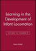 Learning in the Development of Infant Locomotion