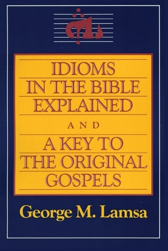 Idioms in the Bible Explained: A Key to the Original Gospels