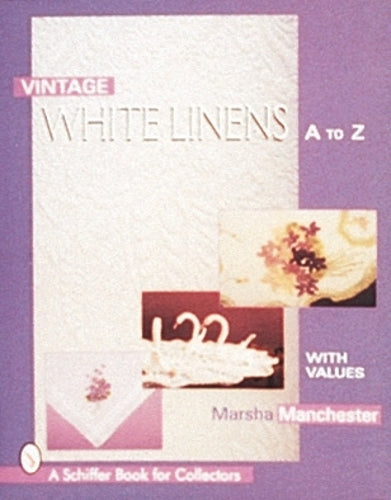 Vintage White Linens: A to Z (Schiffer Book for Collectors