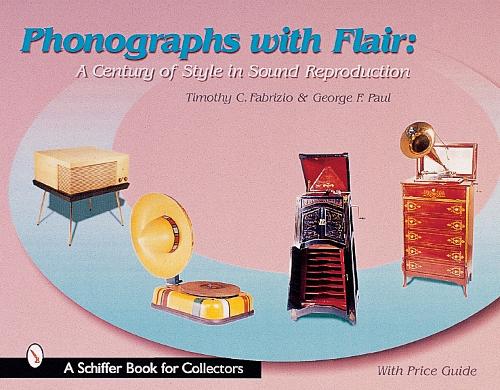PHONOGRAPHS WITH FLAIR: A Century of Style in Sound Reproduction (Schiffer Book for Collectors