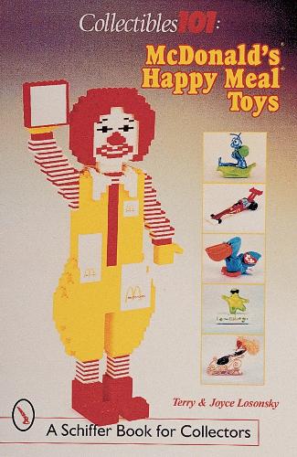 Collectibles 101: McDonald's® Happy Meal® Toys (Schiffer Book for Collectors) (Schiffer Book for Collectors (Paperback