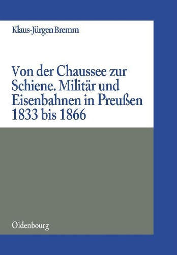 Von der Chaussee zur Schiene: Militärstrategie und Eisenbahnen in Preußen von 1833 bis zum Feldzug von 1866 (Militärgeschichtliche Studien, 40) (German Edition