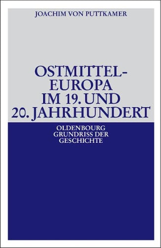 Ostmitteleuropa im 19. und 20. Jahrhundert (Oldenbourg Grundriss Der Geschichte) (German Edition