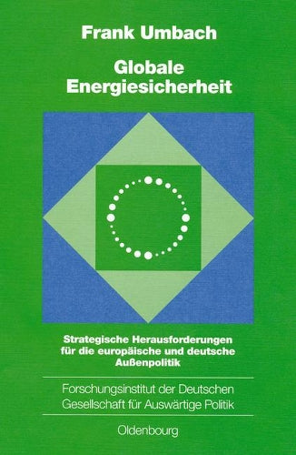 Globale Energiesicherheit: Strategische Herausforderungen für die europäische und deutsche Außenpolitik (Schriften des Forschungsinstituts der ... Politik und Wirtschaft, 70) (German Edition