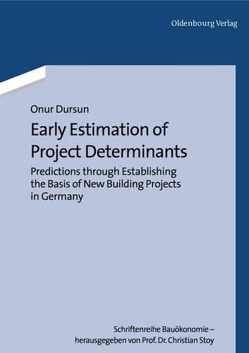 Early Estimation of Project Determinants: Predictions through Establishing the Basis of New Building Projects in Germany (Schriftenreihe Bauökonomie, 1