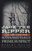 Jack the Ripper and the Case for Scotland Yard's Prime Suspect