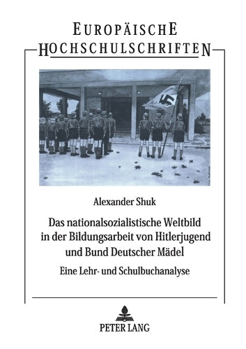 Das nationalsozialistische Weltbild in der Bildungsarbeit von Hitlerjugend und Bund Deutscher Maedel