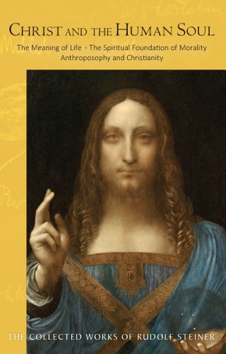 Christ and the Human Soul: The Meaning of Life - The Spiritual Foundation of Morality - Anthroposophy and Christianity: 155 (Collected Works of Rudolf Steiner