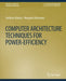 Computer Architecture Techniques for Power-Efficiency (Synthesis Lectures on Computer Architecture