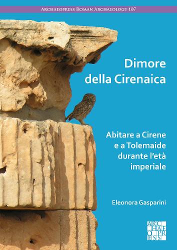 Dimore della Cirenaica: Abitare a Cirene e a Tolemaide durante l’età imperiale