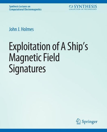 Exploitation of a Ship's Magnetic Field Signatures (Synthesis Lectures on Computational Electromagnetics