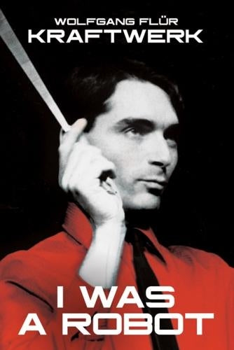 Kraftwerk: I Was A Robot