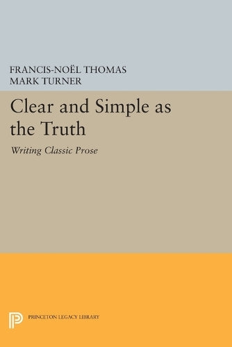 Clear and Simple as the Truth: Writing Classic Prose (Princeton Legacy Library, 5201