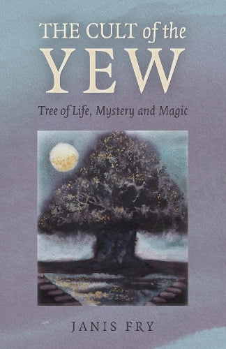 The Cult of the Yew: Tree of Life, Mystery and Magic (Paganism & Shamanism
