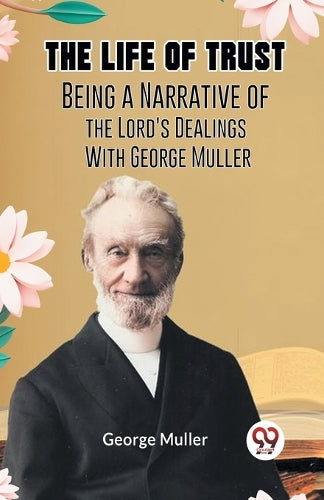 The Life of TrustBeing a Narrative of the Lord's Dealings With George Muller (Edition2023)