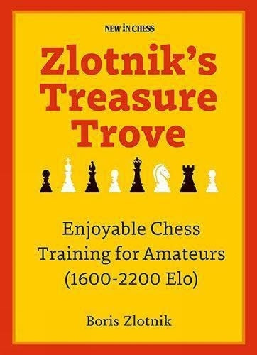 Zlotnik's Treasure Trove: Enjoyable Chess Training for Amateurs (1600-2200 Elo