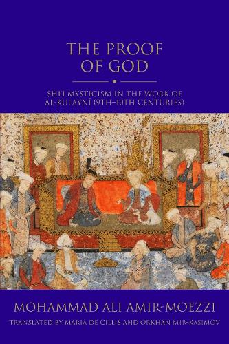 The Proof of God: Shi'i Mysticism in the Work of al-Kulayni (9th-10th centuries) (Shi'i Heritage Series