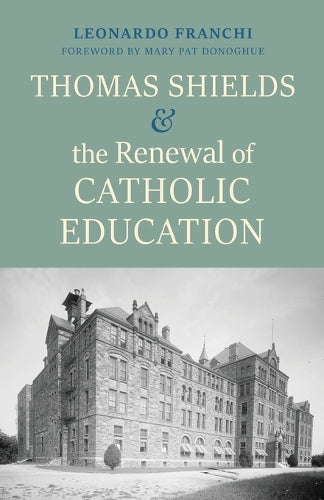 Thomas Shields and the Renewal of Catholic Education (Education and Integral Human Development