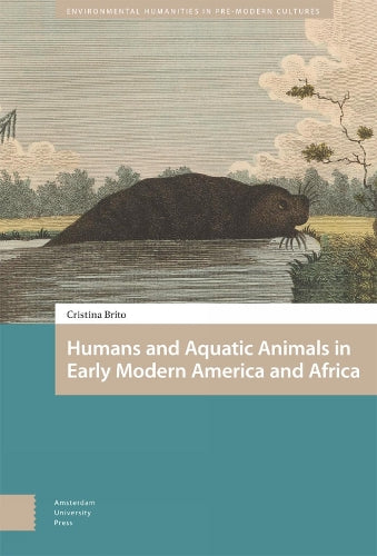 Humans and Aquatic Animals in Early Modern America and Africa (Environmental Humanities in Pre-modern Cultures