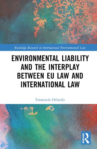 Environmental Liability and the Interplay between EU Law and International Law (Routledge Research in International Environmental Law