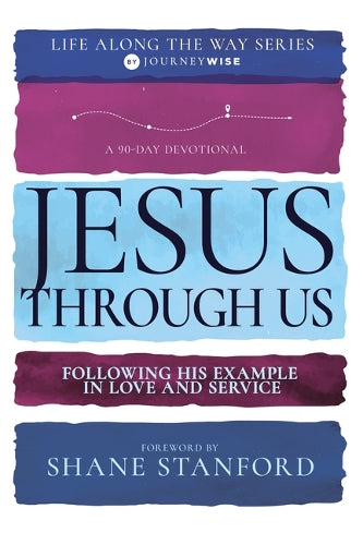 Jesus Through Us: Following His Example in Love and Service (Life Along the Way