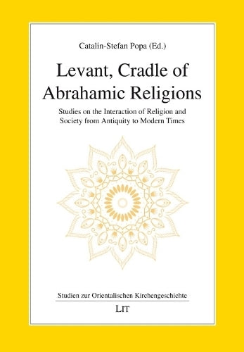 Levant, Cradle of Abrahamic Religions: Studies on the Interaction of Religion and Society from Antiquity to Modern Times (Studien Zur Orientalischen Kirchengeschichte
