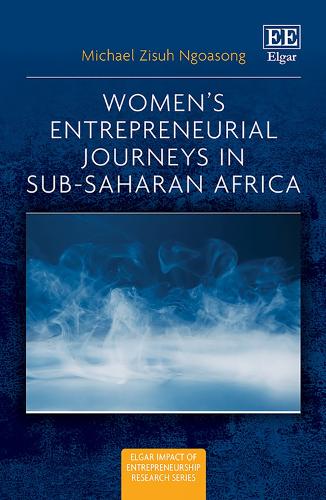 Women’s Entrepreneurial Journeys in Sub-Saharan Africa (Elgar Impact of Entrepreneurship Research series