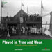 Played in Tyne and Wear
