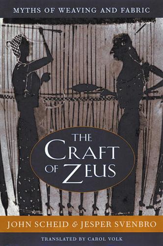The Craft of Zeus: Myths of Weaving and Fabric (Revealing Antiquity