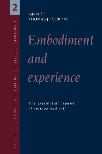 Embodiment and Experience: The Existential Ground of Culture and Self: 2 (Cambridge Studies in Medical Anthropology, Series Number 2