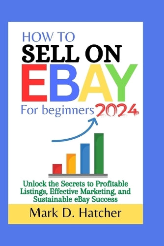 HOW TO SELL ON EBAY FOR BEGINNERS 2024: Unlock the Secrets to Profitable Listings, Effective Marketing, and Sustainable eBay Success: 3 (The Wealth Builder Series