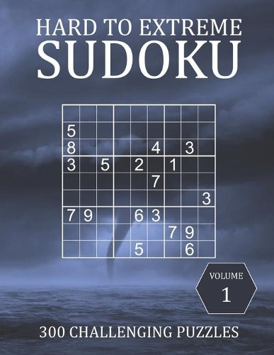 Hard to Extreme Sudoku - 300 Challenging Puzzles - Volume 1