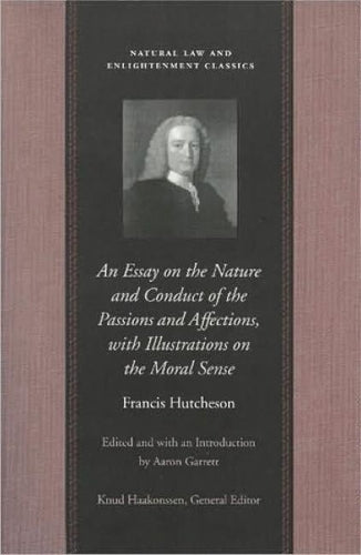 An Essay on the Nature and Conduct of the Passions and Affections, with Illustrations on the Moral Sense (Natural Law and Enlightenment Classics