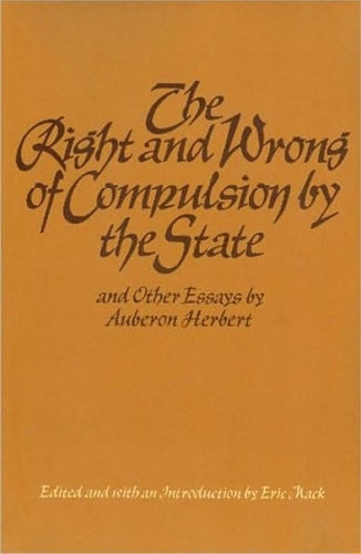 Right & Wrong of Compulsion by the State, & other Essays