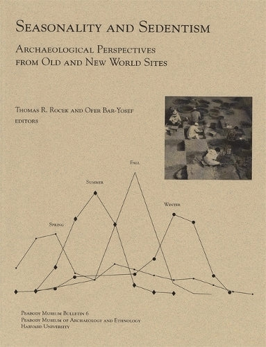 Seasonality and Sedentism: Archaeological Perspectives from Old and New World Sites: 6 (Peabody Museum Bulletin) (Peabody Museum Bulletins