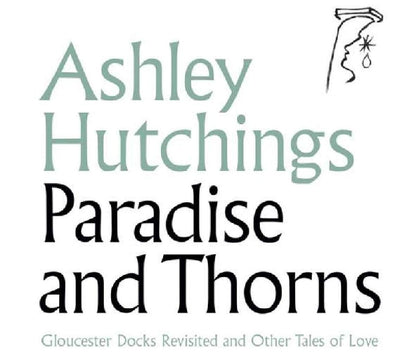 Paradise And Thorns: Gloucester Docks Revisited And Other Tales Of Love