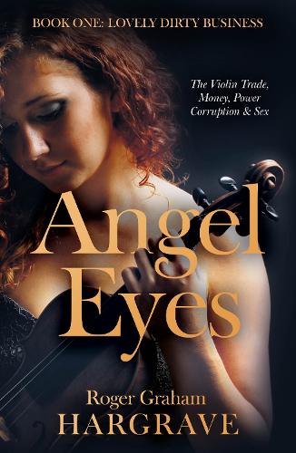 Angel Eyes: The Violin Trade, Money, Power, Corruption & Sex (Lovely Dirty Business
