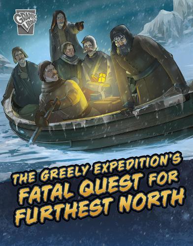 The Greely Expedition's Fatal Quest for Furthest North (Deadly Expeditions