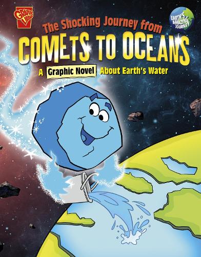 The Shocking Journey from Comets to Oceans: A Graphic Novel about Earth's Water (Earth's Amazing Journey