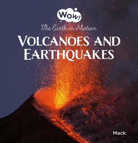 Volcanoes and Earthquakes. The Earth in Motion (Wow!, 4