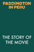 Paddington in Peru: The Story of the Movie