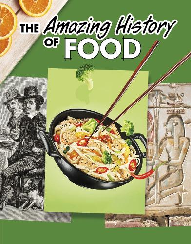 The Amazing History of Food (Amazing Histories