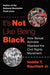 It's Not Like Being Black