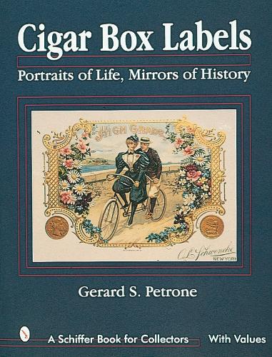 Cigar Box Labels: Portraits of Life, Mirrors of History (Schiffer Book for Collectors