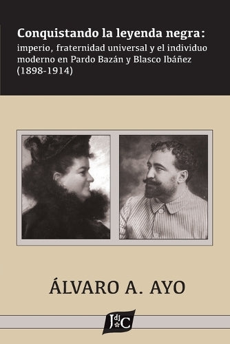 Conquistando la leyenda negra: imperio, fraternidad universal y el individuo moderno en Pardo Bazán y Blasco Ibáñez (1898-1914