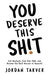 You Deserve This Sh!t